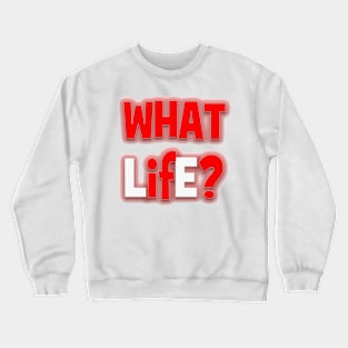 WHAT LifE? Crewneck Sweatshirt